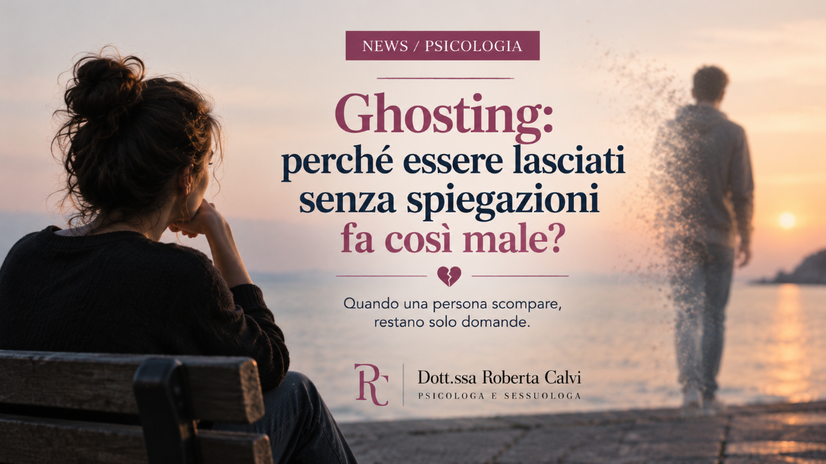 Ghosting e psicologia: perché essere lasciati senza spiegazioni può provocare sofferenza, dubbi e insicurezza nelle relazioni sentimentali e digitali. | Dott.ssa Roberta Calvi Psicologo Sessuologo Rimini Riccione Cattolica Forli Cesena Cesenatico San Marino